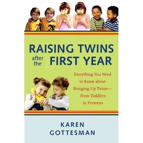 Raising Twins After the First Year: Everything You Need to Know about Bringing Up Twins--From Toddlers to Preteens