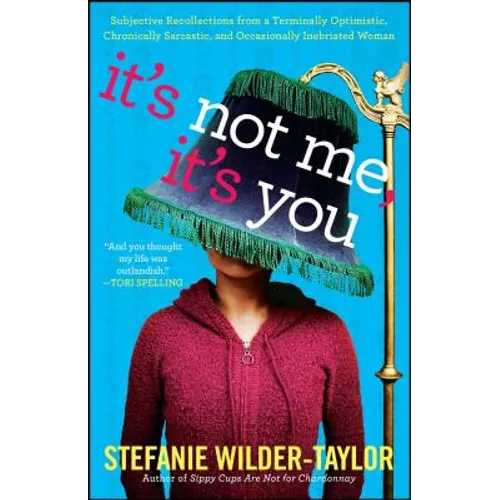It's Not Me, It's You: Subjective Recollections from a Terminally Optomistic, Chronically Sarcastic and Occasionally Inebriated Woman