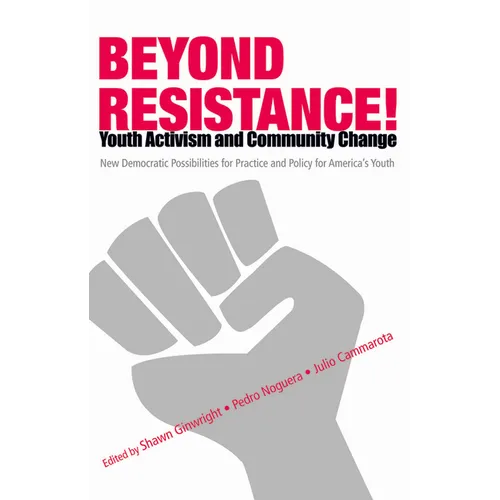Beyond Resistance! Youth Activism and Community Change: New Democratic Possibilities for Practice and Policy for America's Youth