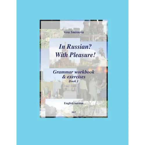 In Russian? With Pleasure! - Grammar workbook & exercises - Book 1 - EN version