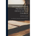 Lectures on the Prophetical Office of the Church: Viewed Relatively to Romanism and Popular Protestantism