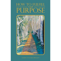 How to Fulfill Your Purpose