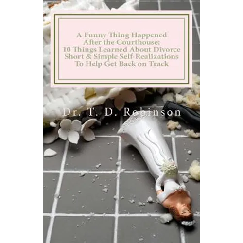 A Funny Thing Happened After the Courthouse: : 10 Things Learned About Divorce Short & Simple Self-Realizations To Help Get Back on Track