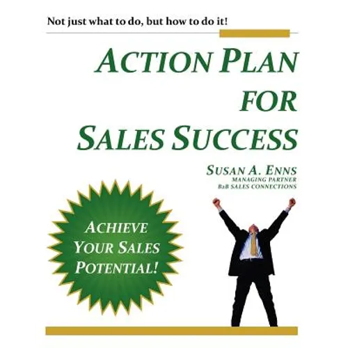 Action Plan For Sales Success: Not just what to do, but how to do it!