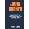 John Cornyn: Inside the Political Rise, Conservative Influence, and Legacy of the Senator
