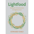 Lightfood: Eating for Consciousness & Enlightenment