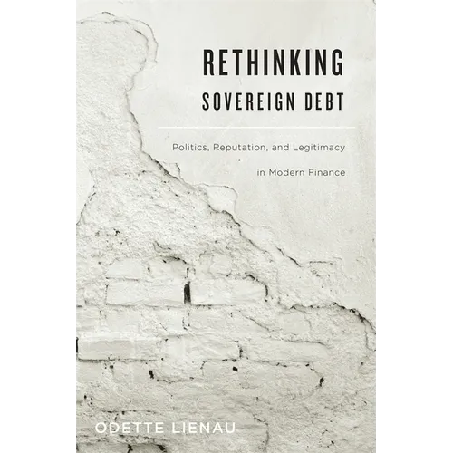 Rethinking Sovereign Debt: Politics, Reputation, and Legitimacy in Modern Finance
