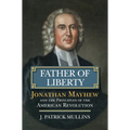 Father of Liberty: Jonathan Mayhew and the Principles of the American Revolution