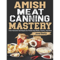 Amish Meat Canning Mastery: Time-Honored Techniques for Preserving Meats, Poultry, and More