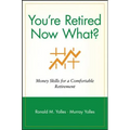 You're Retired Now What?: Money Skills for a Comfortable Retirement