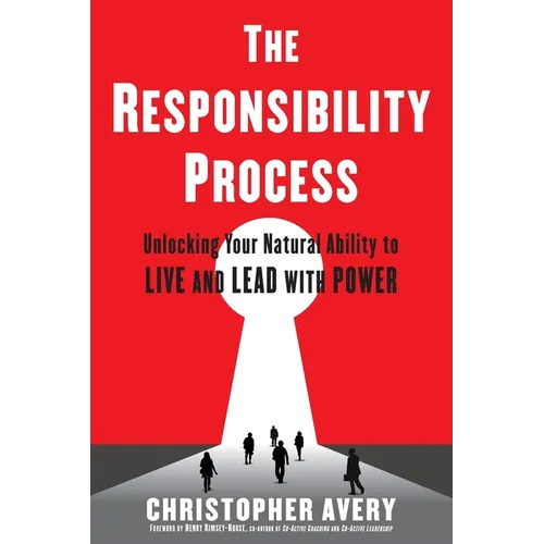 The Responsibility Process: Unlocking Your Natural Ability to Live and Lead with Power