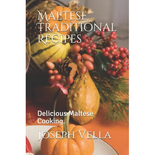 Maltese Traditional Recipes.: Delicious Maltese Cooking.