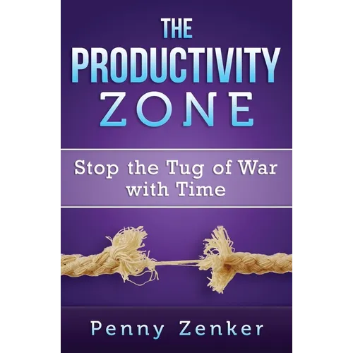The Productivity Zone: Stop the Tug of War with Time