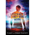 Suffering Is The Only Honest Work: A Memoir of Love, Loss, and Discovery