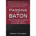 Passing the Baton: 100 Life Principles and Skills Every Father Needs to Teach His Children