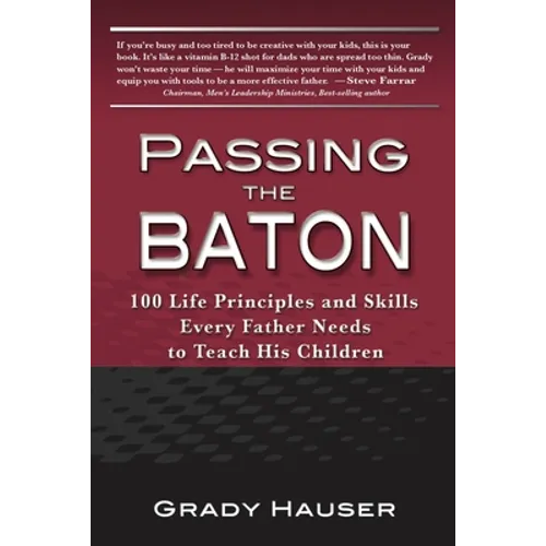 Passing the Baton: 100 Life Principles and Skills Every Father Needs to Teach His Children