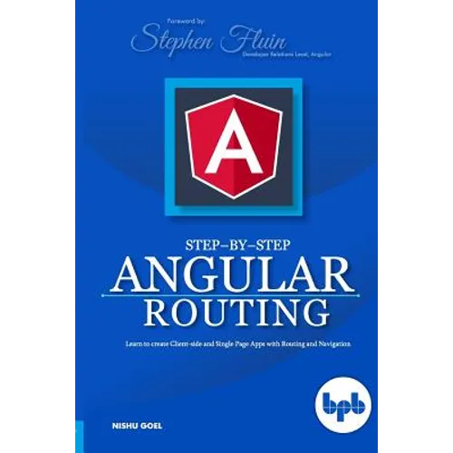 Step-by-Step Angular Routing: Learn To Create client-side and Single Page Apps with Routing and Navigation