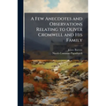 A Few Anecdotes and Observations Relating to Oliver Cromwell and His Family: Serving to Rectify Several Errors Published by N.C. Papadopoli, in His Hi