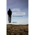 Astral Projection: A Record of Out-of-the-Body Experiences