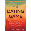 How To Get A Date Worth Keeping: The Dating Game - Learn The Ropes To Finding The Right Person For You