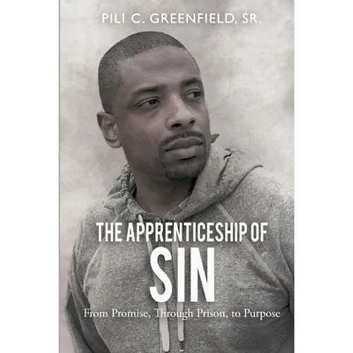 The Apprenticeship of Sin: A Journey from Promise, Through Prison, To Purpose