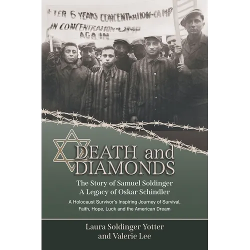 Death & Diamonds. The Story of Samuel Soldinger. A Legacy of Oskar Schindler. A Holocaust Survivor's Inspiring Journey of Survival Faith, Hope, Luck and the American Dream.