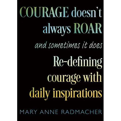 Courage Doesn't Always Roar: And Sometimes It Does, Re-Defining Courage with Daily Inspirations (Inspiring Gift for Women)