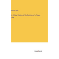 A Critical History of the Doctrine of a Future Life