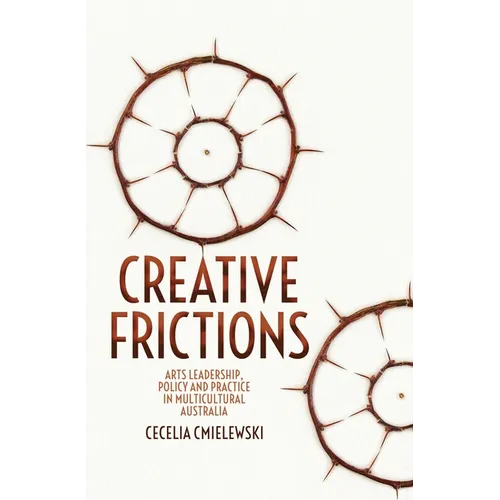 Creative Frictions: Arts Leadership, Policy and Practice in Multicultural Australia