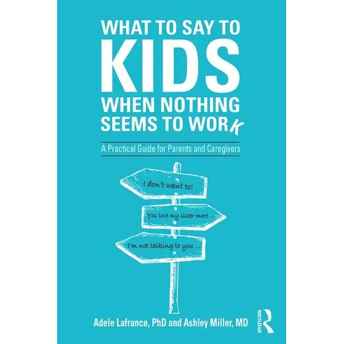 What to Say to Kids When Nothing Seems to Work: A Practical Guide for Parents and Caregivers