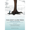 Fish Don't Climb Trees: A Whole New Look at Dyslexia: Understanding and Overcoming the Challenges - Enjoying the Gift