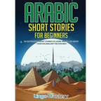 Arabic Short Stories for Beginners: 20 Captivating Short Stories to Learn Arabic & Increase Your Vocabulary the Fun Way! - Paperback