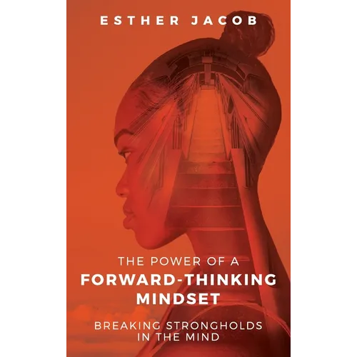 The Power of a Forward-Thinking Mindset: Breaking strongholds in the mind
