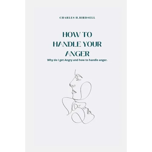 How to Handle Your Anger: Why do I get Angry and how to handle anger.