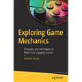 Exploring Game Mechanics: Principles and Techniques to Make Fun, Engaging Games