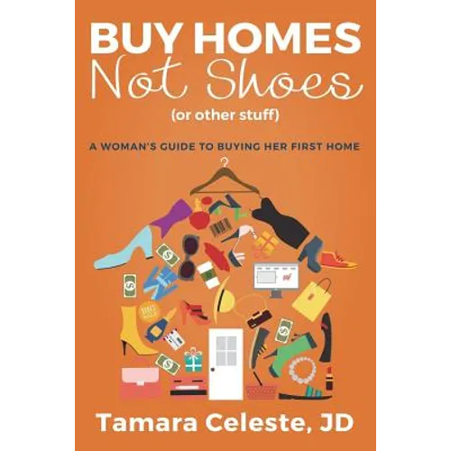 Buy Homes Not Shoes (Or Other Stuff): A Women's Guide to Buying Her First Home