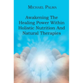 Awakening The Healing Power Within Holistic Nutrition And Natural Therapies