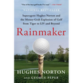 Rainmaker: Superagent Hughes Norton and the Money-Grab Explosion of Golf from Tiger to LIV and Beyond