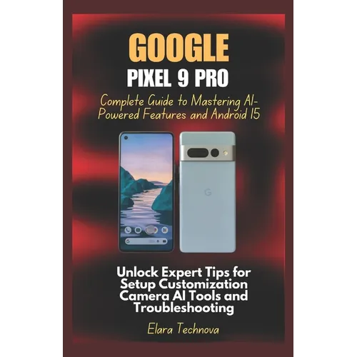 Google Pixel 9 Pro Complete Guide to Mastering AI-Powered Features and Android 15: Unlock Expert Tips for Setup Customization Camera AI Tools and Trou
