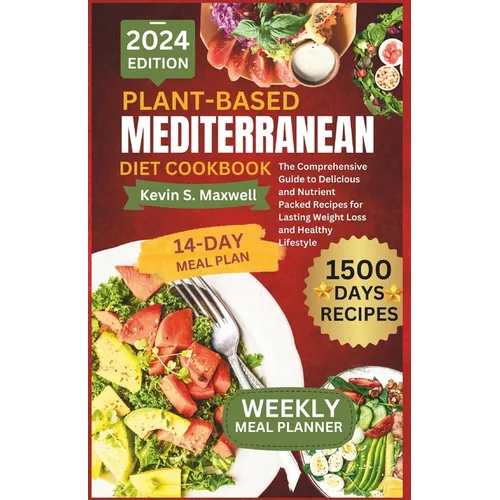 Plant-Based Mediterranean Diet Cookbook: The Comprehensive Guide to Delicious and Nutrient Packed Recipes for Lasting Weight Loss and Healthy Lifestyl