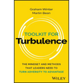 Toolkit for Turbulence: The Mindset and Methods That Leaders Need to Turn Adversity to Advantage