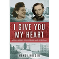 I Give You My Heart: A True Story of Courage and Survival