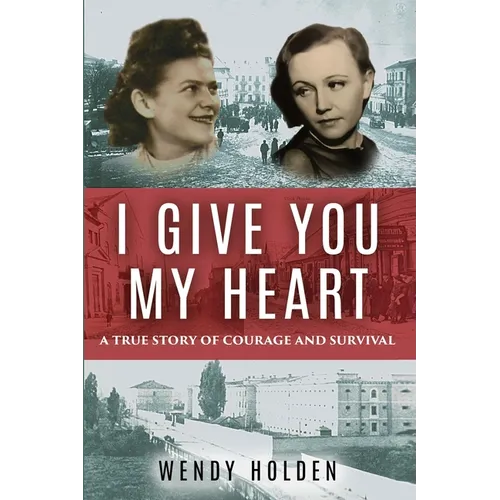 I Give You My Heart: A True Story of Courage and Survival
