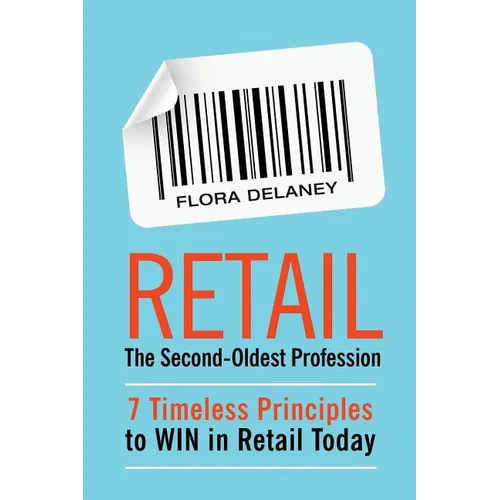 Retail The Second-Oldest Profession: 7 Timeless Principles to WIN in Retail Today