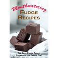 Mouthwatering Fudge Recipes: The Best Fudge Candy Cookbook for Family Fun!