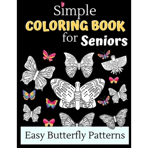 Simple Coloring Books For Seniors - Easy Butterfly Patterns: Includes 40 Large Print Unique Butterfly Illustrations Perfect For Relaxing Art Therapy,