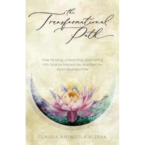 The Transformational Path: How Healing, Unlearning, and Tuning into Source Helped Me Manifest My Most Abundant Life