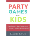 Party Games for Kids: Fun Games for Classrooms, Church Groups and Parties