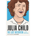 Julia Child: The Last Interview: And Other Conversations