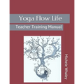 Yoga Flow Life: Teacher Training Manual